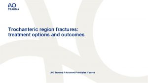 Trochanteric region fractures treatment options and outcomes AO