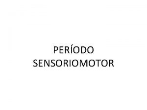 PERODO SENSORIOMOTOR J Piaget denomin perodo Sensorio Motor