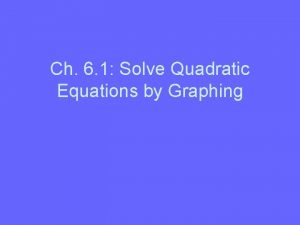 Ch 6 1 Solve Quadratic Equations by Graphing