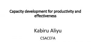 Capacity development for productivity and effectiveness Kabiru Aliyu