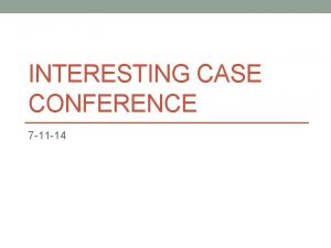 INTERESTING CASE CONFERENCE 7 11 14 Case 1