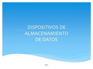 DISPOSITIVOS DE ALMACENAMIENTO DE DATOS 121 INTRODUCCIN Un