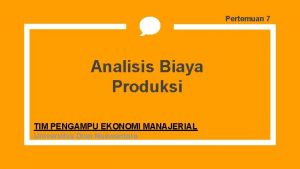 Pertemuan 7 Analisis Biaya Produksi TIM PENGAMPU EKONOMI