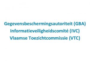 Gegevensbeschermingsautoriteit GBA Informatieveiligheidscomit IVC Vlaamse Toezichtcommissie VTC GBA