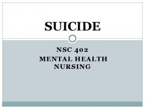 SUICIDE NSC 402 MENTAL HEALTH NURSING INTRODUCTION Suicide