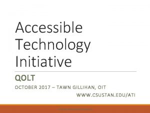 Accessible Technology Initiative QOLT OCTOBER 2017 TAWN GILLIHAN