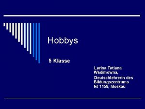 Hobbys 5 Klasse Larina Tatiana Wadimowna Deutschlehrerin des