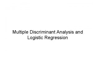 Multiple Discriminant Analysis and Logistic Regression Multiple Discriminant