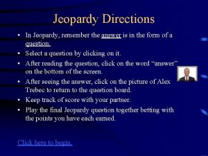 Jeopardy Directions In Jeopardy remember the answer is