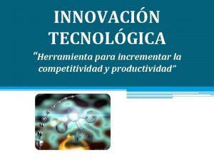 INNOVACIN TECNOLGICA Herramienta para incrementar la competitividad y