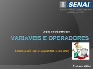 Lgica de programao VARIVEIS E OPERADORES Exerccios para