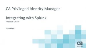 CA Privileged Identity Manager Integrating with Splunk Andreas