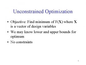 Unconstrained Optimization Objective Find minimum of FX where