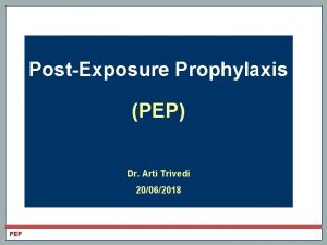 PostExposure Prophylaxis PEP Dr Arti Trivedi 20062018 PEP