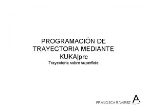 PROGRAMACIN DE TRAYECTORIA MEDIANTE KUKAprc Trayectoria sobre superficie