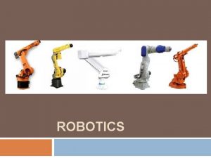 ROBOTICS Introduction Robotics is a science of designing