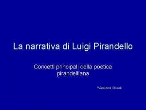 La narrativa di Luigi Pirandello Concetti principali della
