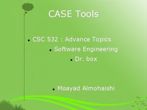 CASE Tools CSC 532 Advance Topics Software Engineering