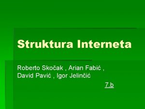 Struktura Interneta Roberto Skoak Arian Fabi David Pavi