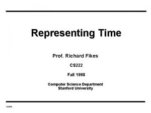 Representing Time Prof Richard Fikes CS 222 Fall