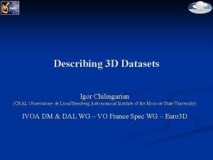 Describing 3 D Datasets Igor Chilingarian CRAL Observatoire