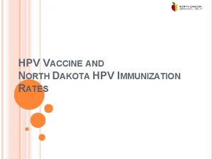 HPV VACCINE AND NORTH DAKOTA HPV IMMUNIZATION RATES