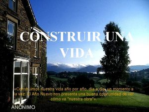 CONSTRUIR UNA VIDA Construimos nuestra vida ao por