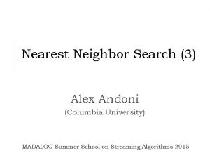 Nearest Neighbor Search 3 Alex Andoni Columbia University