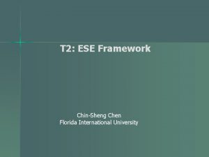 T 2 ESE Framework ChinSheng Chen Florida International
