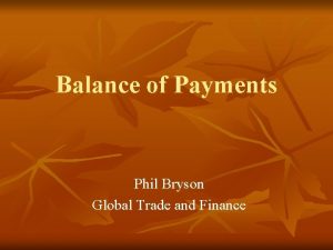 Balance of Payments Phil Bryson Global Trade and