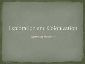 Exploration and Colonization American History I What do
