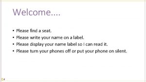 Welcome Please find a seat Please write your