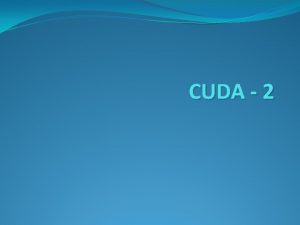 CUDA 2 Arrays of Parallel Threads A CUDA