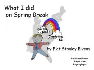 What I did on Spring Break by Flat