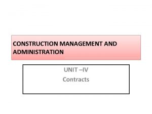 CONSTRUCTION MANAGEMENT AND ADMINISTRATION UNIT IV Contracts List