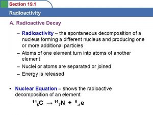 Section 19 1 Radioactivity A Radioactive Decay Radioactivity