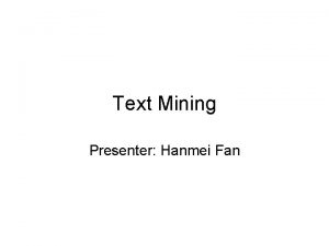 Text Mining Presenter Hanmei Fan Definition Text mining