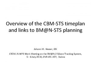 Overview of the CBMSTS timeplan and links to