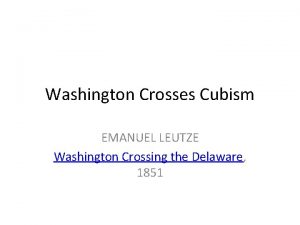 Washington Crosses Cubism EMANUEL LEUTZE Washington Crossing the