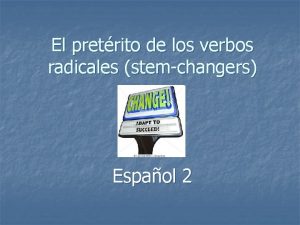 El pretrito de los verbos radicales stemchangers Espaol