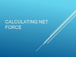 CALCULATING NET FORCE NET FORCE SUM OF THE