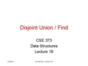 Disjoint Union Find CSE 373 Data Structures Lecture