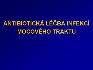 ANTIBIOTICK LBA INFEKC MOOVHO TRAKTU Infekce moovch cest