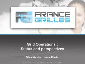 Grid Operations Status and perspectives Gilles Mathieu Hlne