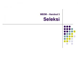 MSDM Handout 5 Seleksi Definisi Seleksi n Seleksi