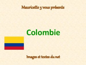 Mauricette 3 vous prsente Colombie Images et textes