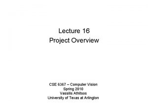 Lecture 16 Project Overview CSE 6367 Computer Vision