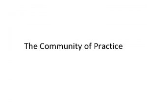 The Community of Practice Why a community of