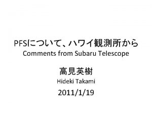 PFS Comments from Subaru Telescope Hideki Takami 2011119