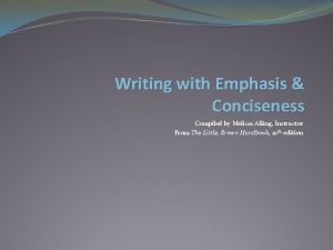 Writing with Emphasis Conciseness Compiled by Melissa Alling